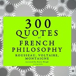 Voltaire - 300 Quotes of French Philosophy: Montaigne, Rousseau, Voltaire, audiobook