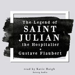 Flaubert, Gustave - The Legend of Saint Julian the Hospitalier by Gustave Flaubert, audiobook