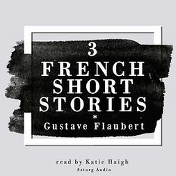 Flaubert, Gustave - 3 French Short Stories by Gustave Flaubert, audiobook