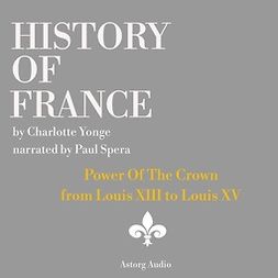 Yonge, Charlotte Mary - History of France - Power Of The Crown : from Louis XIII to Louis XV, audiobook