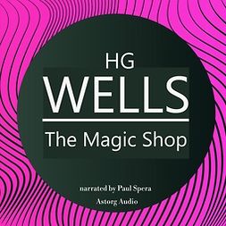 Wells, H. G. - H. G. Wells : The Magic Shop, äänikirja