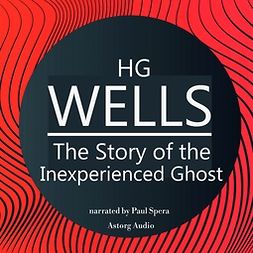 Wells, H. G. - H. G. Wells : The Story of the Inexperienced Ghost, äänikirja