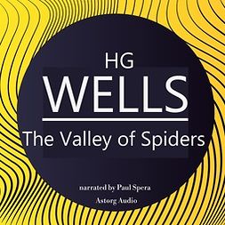 Wells, H. G. - H. G. Wells : The Valley of Spiders, äänikirja