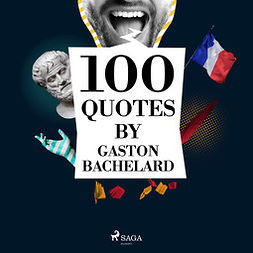 Bachelard, Gaston - 100 Quotes by Gaston Bachelard, audiobook
