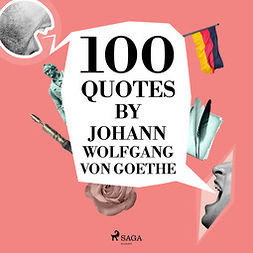 Goethe, Johann Wolfgang von - 100 Quotes by Johann Wolfgang von Goethe, audiobook