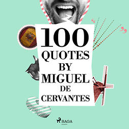 Cervantes, Miguel de - 100 Quotes by Miguel de Cervantes, äänikirja