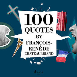 Chateaubriand, François-René de - 100 Quotes by François-René de Chateaubriand, äänikirja
