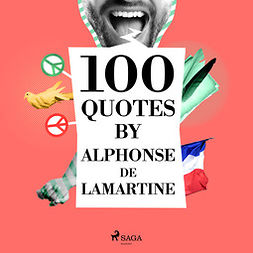 Lamartine, Alphonse de - 100 Quotes by Alphonse de Lamartine, äänikirja