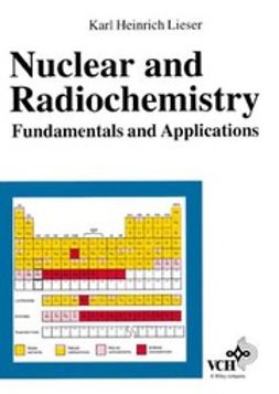 Lieser, Karl Heinrich - Nuclear and Radiochemistry: Fundamentals and Applications, ebook