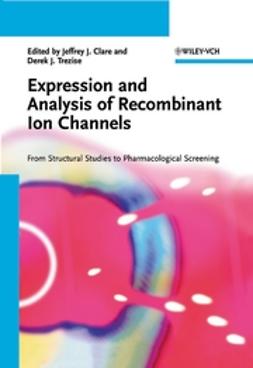 Clare, Jeffrey J. - Expression and Analysis of Recombinant Ion Channels: From Structural Studies to Pharmacological Screening, e-bok