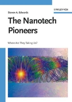 Edwards, Steven A. - The Nanotech Pioneers: Where Are They Taking Us, e-bok