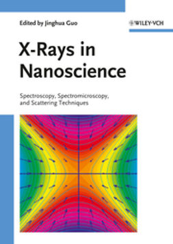 Guo, Jinghua - X-Rays in Nanoscience: Spectroscopy, Spectromicroscopy, and Scattering Techniques, e-kirja