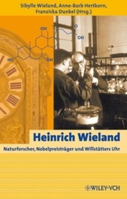 Wieland, Sibylle - Heinrich Wieland: Naturforscher, Nobelpreistrger und Willsttters Uhr, ebook