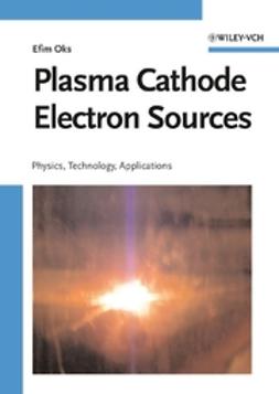 Oks, Efim - Plasma Cathode Electron Sources: Physics, Technology, Applications, e-kirja