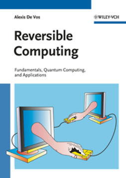 Vos, Alexis De - Reversible Computing: Fundamentals, Quantum Computing, and Applications, ebook