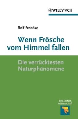 Froböse, Rolf - Wenn Frösche vom Himmel fallen: Die verrücktesten Naturphänomene, e-kirja