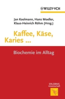 Koolman, Jan - Kaffee, Käse, Karies ...: Biochemie im Alltag, ebook