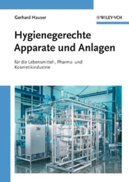 Hauser, Gerhard - Hygienegerechte Apparate und Anlagen: In der Lebensmittel-, Pharma- und Kosmetikindustrie, e-kirja