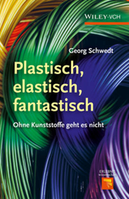 Schwedt, Georg - Plastisch, Elastisch, und Fantastisch: Ohne Kunststoffe Geht es Nicht, ebook