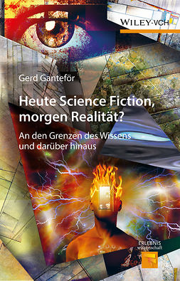 Ganteför, Gerd - Heute Science Fiction, morgen Realität?: An den Grenzen des Wissens und darüber hinaus, e-kirja