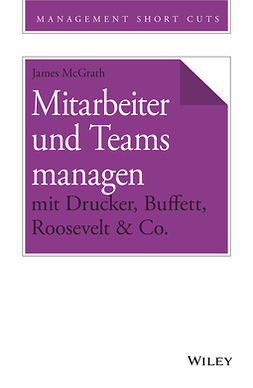 McGrath, James - Mitarbeiter und Teams managen mit Drucker, Buffett, Roosevelt & Co., e-kirja