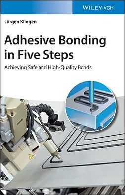Klingen, Jürgen - Adhesive Bonding in Five Steps: Achieving Safe and High-Quality Bonds, ebook