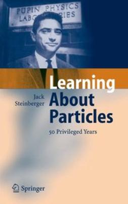 Steinberger, Jack - Learning About Particles — 50 Privileged Years, ebook