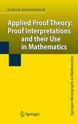 Kohlenbach, Ulrich - Applied Proof Theory: Proof Interpretations and Their Use in Mathematics, ebook