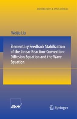 Liu, Weijiu - Elementary Feedback Stabilization of the Linear Reaction-Convection-Diffusion Equation and the Wave Equation, e-kirja