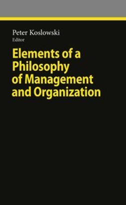 Koslowski, Peter - Elements of a Philosophy of Management and Organization, ebook