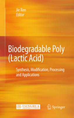 Ren, Jie - Biodegradable Poly(Lactic Acid): Synthesis, Modification, Processing and Applications, ebook