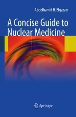 Elgazzar, Abdelhamid H. - A Concise Guide to Nuclear Medicine, ebook