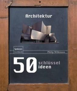 Wilkinson, Philip - 50 Schlüsselideen Architektur, ebook