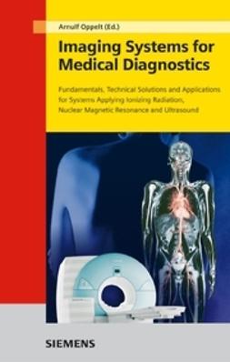 Oppelt, Arnulf - Imaging Systems for Medical Diagnostics: Fundamentals, Technical Solutions and Applications for Systems Applying Ionizing Radiation, Nuclear Magnetic Resonance and Ultrasound, e-bok