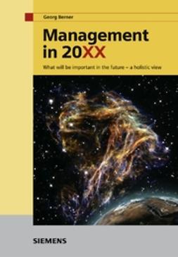 Berner, Georg - Management in 20XX: What will be important in the futurea holistic view, ebook