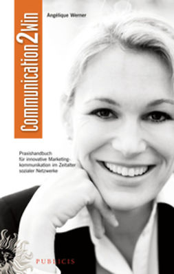 Werner, Angélique - Communication2Win: Praxishandbuch für Innovative Marketingkommunikation im Zeitalter Sozialer Netzwerke, ebook