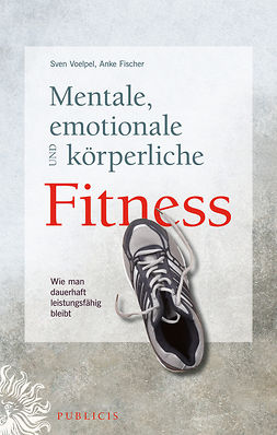 Voelpel, Sven C. - Mentale, emotionale und körperliche Fitness: Wie man dauerhaft leistungsfähig bleibt, e-kirja