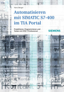 Berger, Hans - Automatisieren mit SIMATIC S7-400 im TIA Portal: Projektieren, Programmieren und Testen mit STEP 7 Professional, ebook