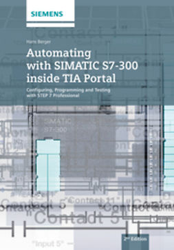 Berger, Hans - Automating with SIMATIC S7-300 inside TIA Portal: Configuring, Programming and Testing with STEP 7 Professional, ebook