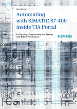 Berger, Hans - Automating with SIMATIC S7-400 inside TIA Portal: Configuring, Programming and Testing with STEP 7 Professional, ebook