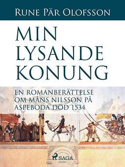Olofsson, Rune Pär - Min lysande konung : en romanberättelse om Måns Nilsson på Aspeboda död 1534, ebook