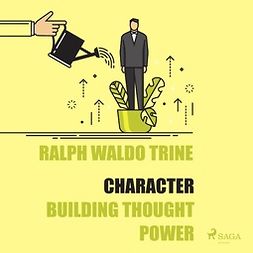 Trine, Ralph Waldo - Character - Building Thought Power, audiobook