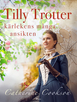 Cookson, Catherine - Tilly Trotter: kärlekens många ansikten, ebook