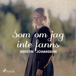 Johansson, Kerstin - Som om jag inte fanns, audiobook