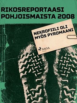  - Rikosreportaasi Pohjoismaista 2008: Nekrofiili oli myös pyromaani, ebook
