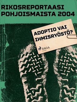  - Rikosreportaasi pohjoismaista 2004: Adoptio vai ihmisryöstö?, e-bok