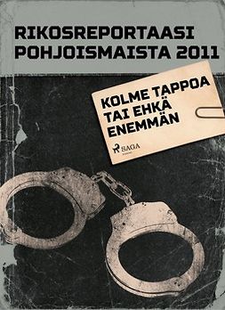  - Rikosreportaasi pohjoismaista 2011: Kolme tappoa tai ehkä enemmän, e-kirja