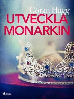 Hägg, Göran - Utveckla monarkin, ebook