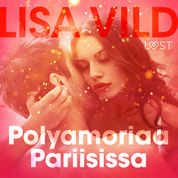 Vild, Lisa - Polyamoriaa Pariisissa: Eroottinen novelli, äänikirja