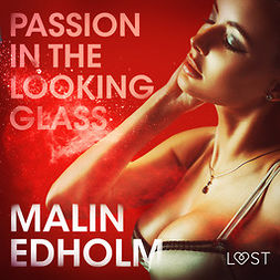 Edholm, Malin - Passion in the Looking Glass - Erotic Short Story, äänikirja